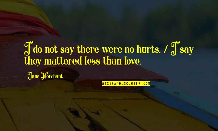 Love Really Hurts Without You Quotes By Jane Merchant: I do not say there were no hurts.