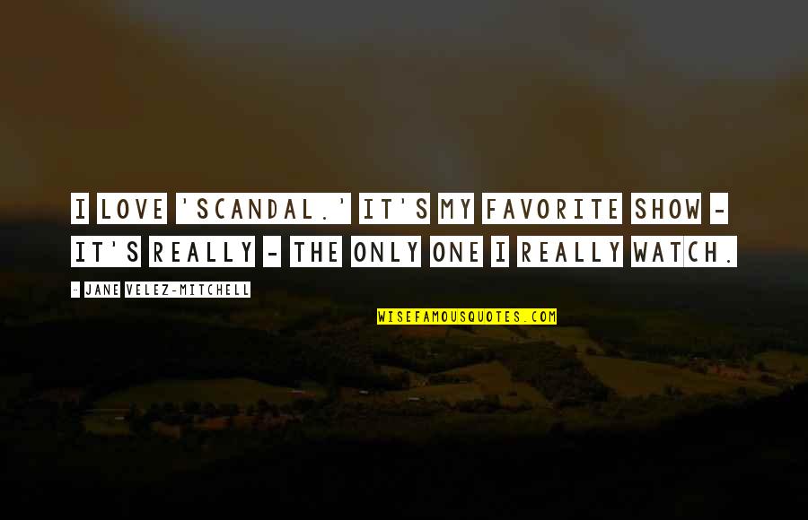 Love Really Quotes By Jane Velez-Mitchell: I love 'Scandal.' It's my favorite show -
