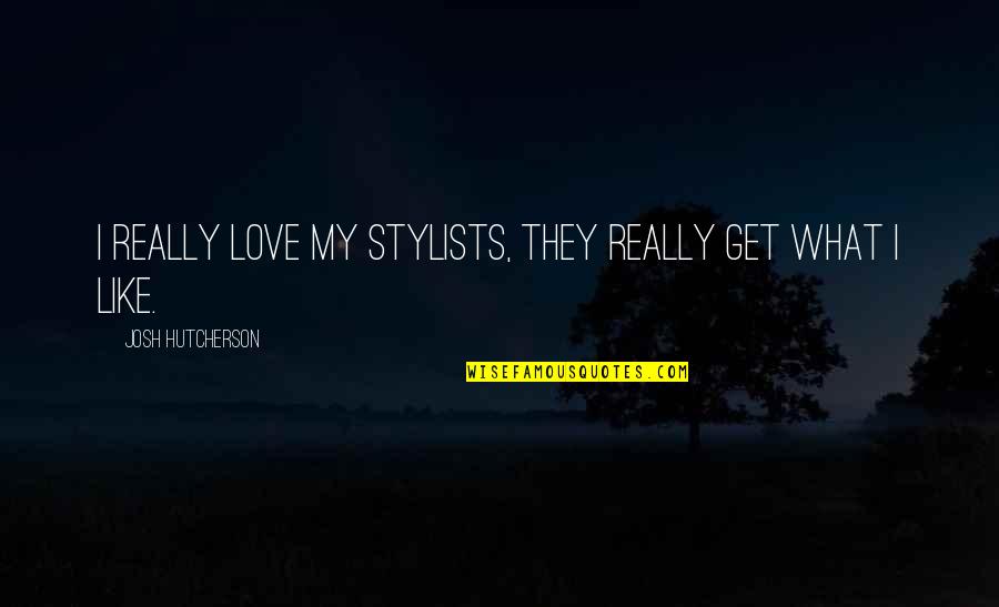 Love Really Quotes By Josh Hutcherson: I really love my stylists, they really get