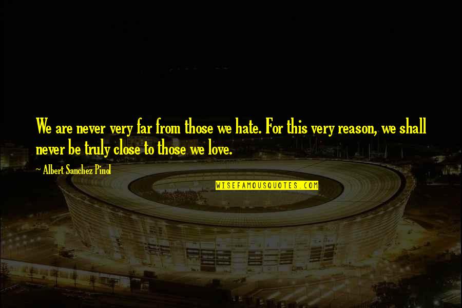 Love Reason Quotes By Albert Sanchez Pinol: We are never very far from those we