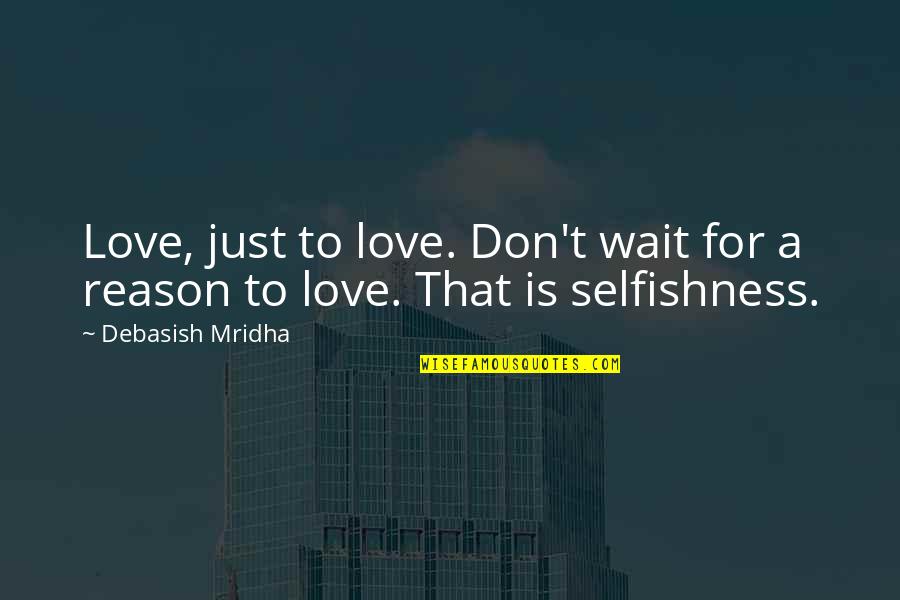 Love Reason Quotes By Debasish Mridha: Love, just to love. Don't wait for a