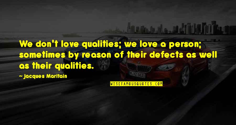 Love Reason Quotes By Jacques Maritain: We don't love qualities; we love a person;