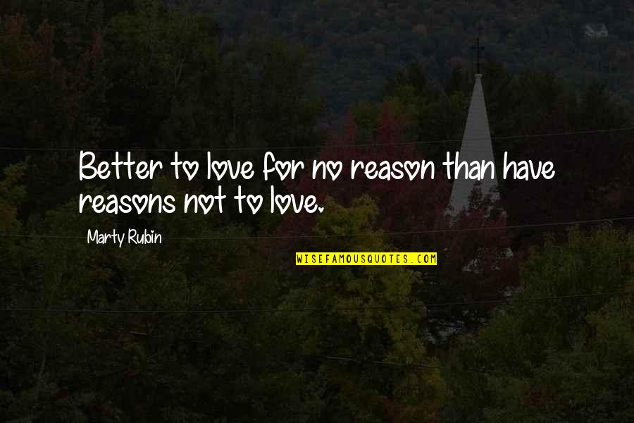 Love Reason Quotes By Marty Rubin: Better to love for no reason than have