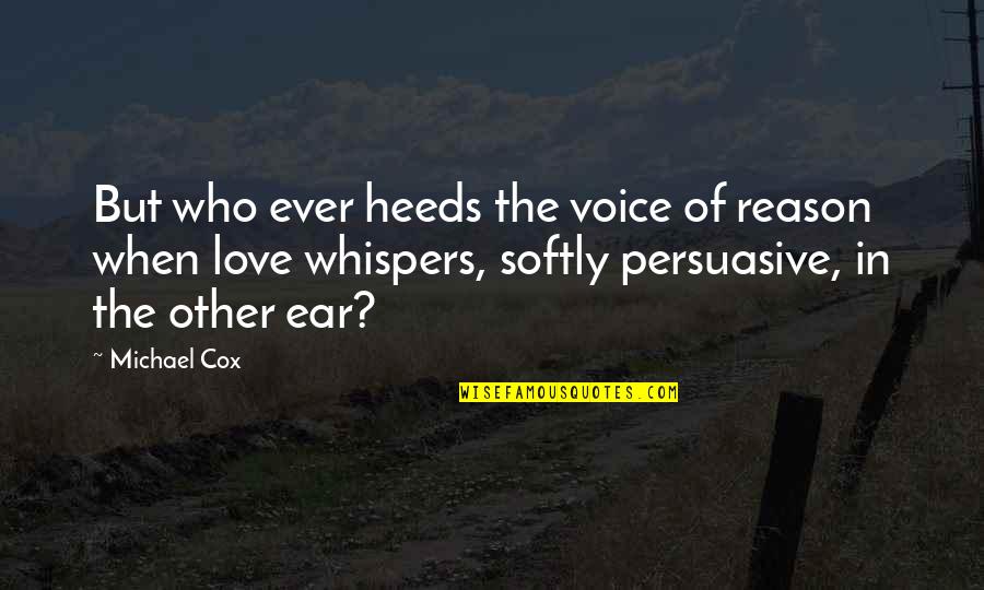 Love Reason Quotes By Michael Cox: But who ever heeds the voice of reason