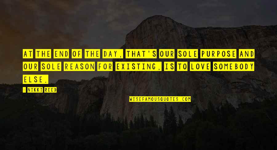 Love Reason Quotes By Nikki Reed: At the end of the day, that's our