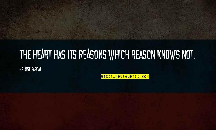 Love Reasons Quotes By Blaise Pascal: The heart has its reasons which reason knows