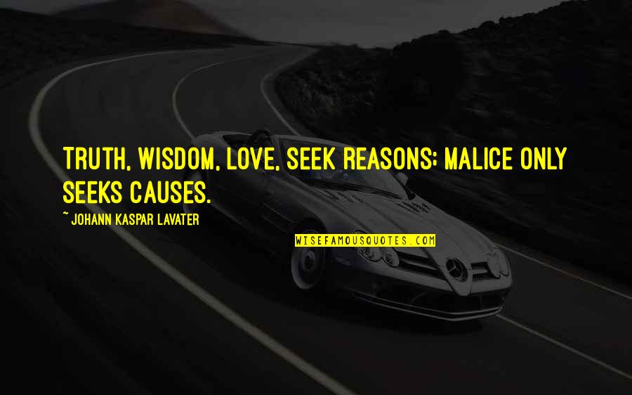 Love Reasons Quotes By Johann Kaspar Lavater: Truth, wisdom, love, seek reasons; malice only seeks