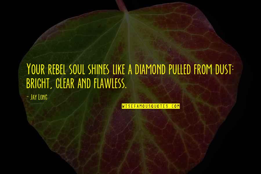 Love Rebel Quotes By Jay Long: Your rebel soul shines like a diamond pulled