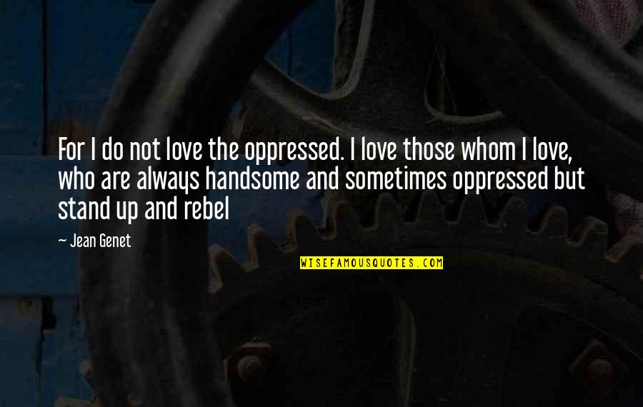 Love Rebel Quotes By Jean Genet: For I do not love the oppressed. I