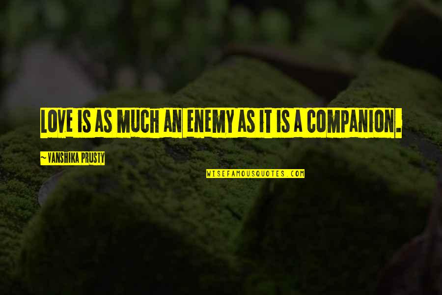 Love Rebel Quotes By Vanshika Prusty: Love is as much an enemy as it