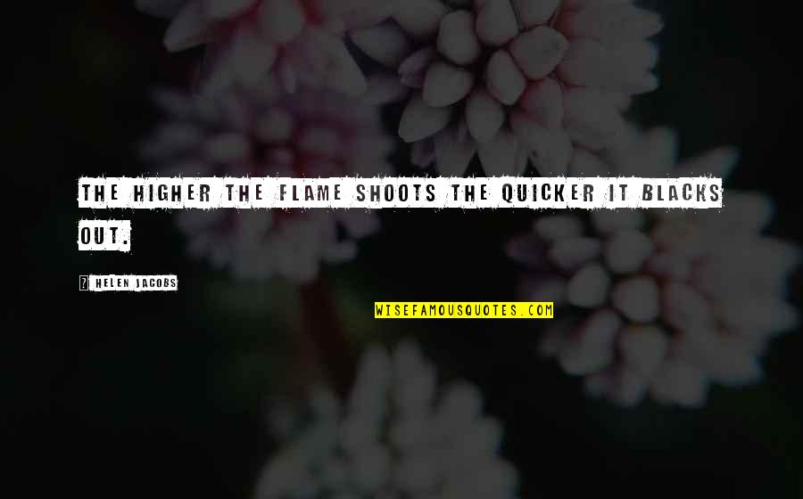 Love Rebloggy Quotes By Helen Jacobs: The higher the flame shoots the quicker it