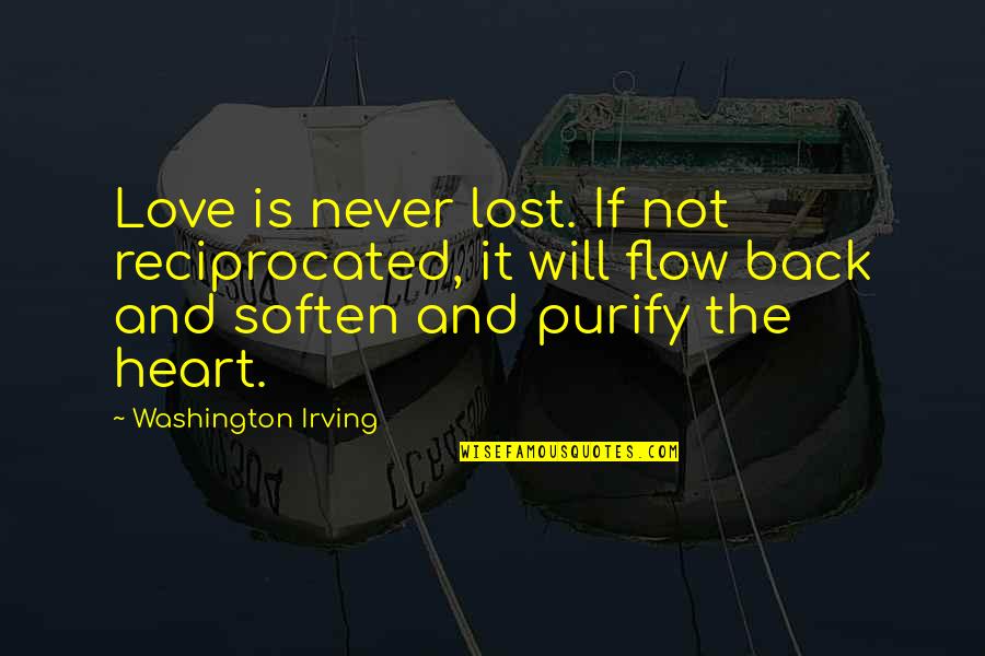 Love Reciprocated Quotes By Washington Irving: Love is never lost. If not reciprocated, it