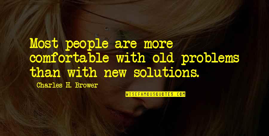 Love Reciprocity Quotes By Charles H. Brower: Most people are more comfortable with old problems Love Reciprocity Quotes By Charles H. Brower: Most people are more comfortable with old problems