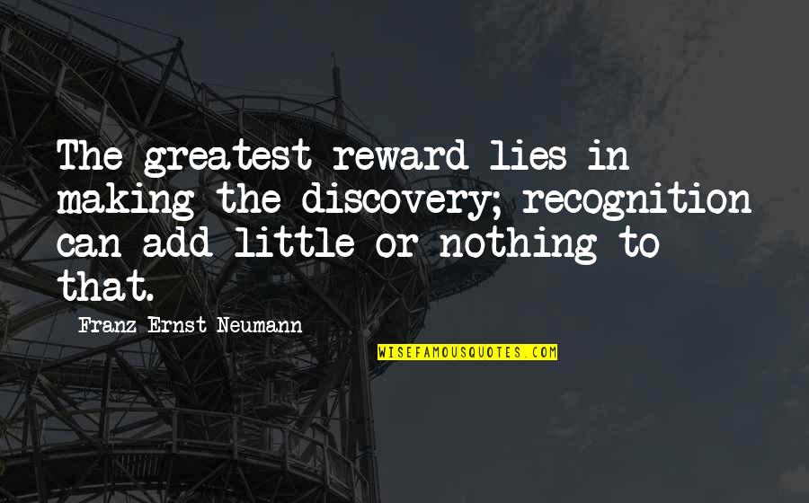 Love Recreation Quotes By Franz Ernst Neumann: The greatest reward lies in making the discovery;