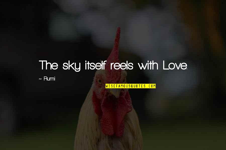 Love Reels Quotes By Rumi: The sky itself reels with Love.