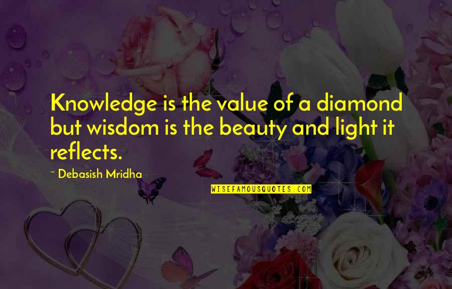 Love Reflects Quotes By Debasish Mridha: Knowledge is the value of a diamond but