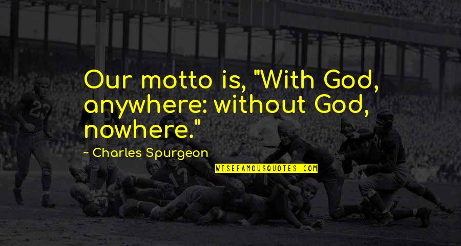 Love Refrigerator Quotes By Charles Spurgeon: Our motto is, "With God, anywhere: without God,