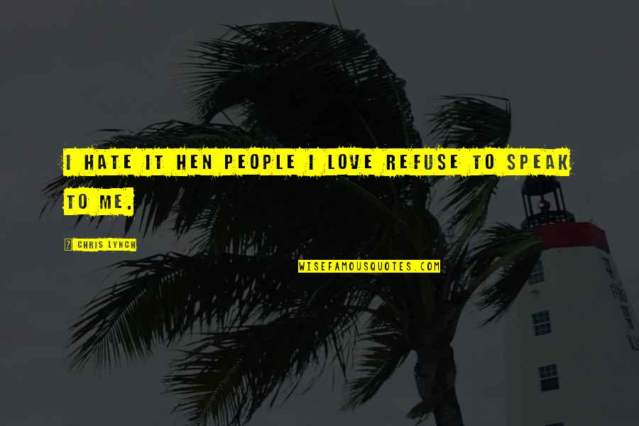 Love Refuse Quotes By Chris Lynch: I hate it hen people I love refuse