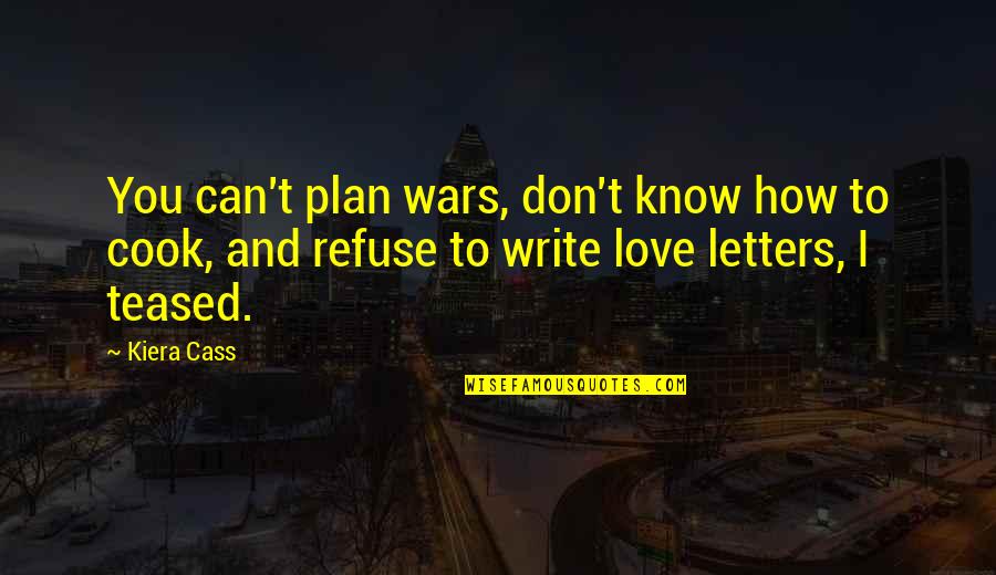 Love Refuse Quotes By Kiera Cass: You can't plan wars, don't know how to