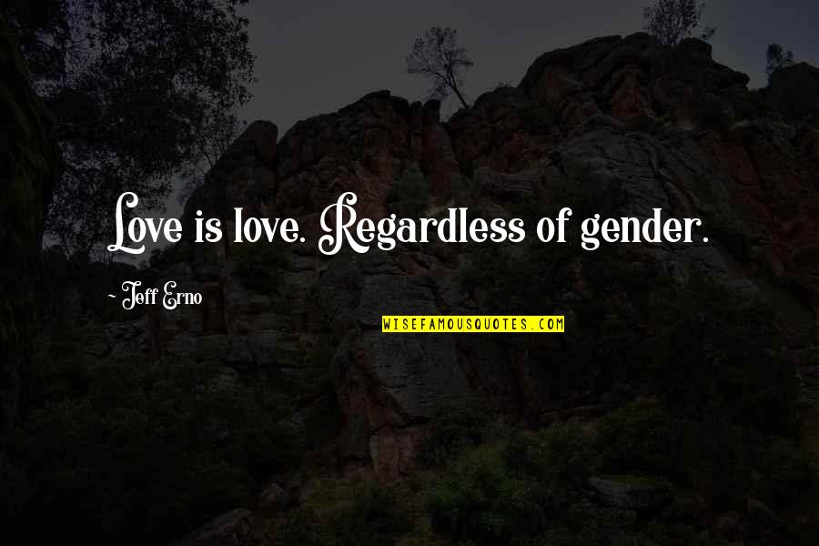 Love Regardless Of Gender Quotes By Jeff Erno: Love is love. Regardless of gender.