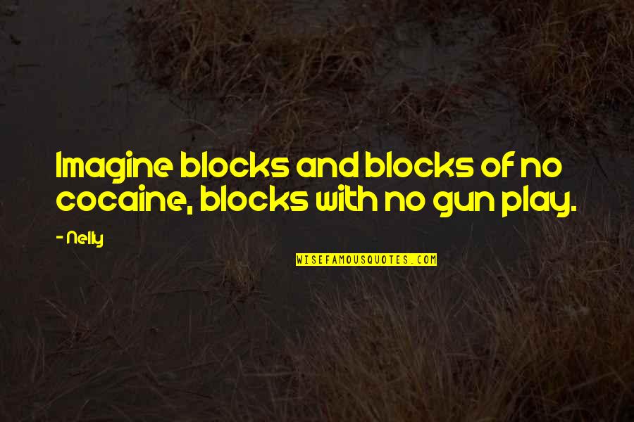 Love Reggae Quotes By Nelly: Imagine blocks and blocks of no cocaine, blocks