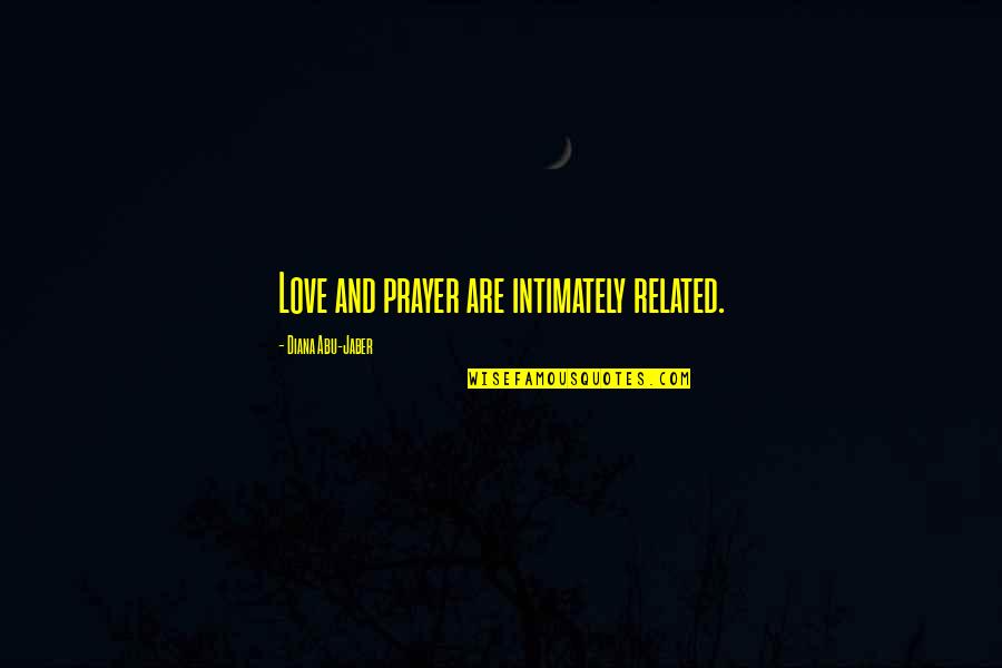 Love Related Quotes By Diana Abu-Jaber: Love and prayer are intimately related.