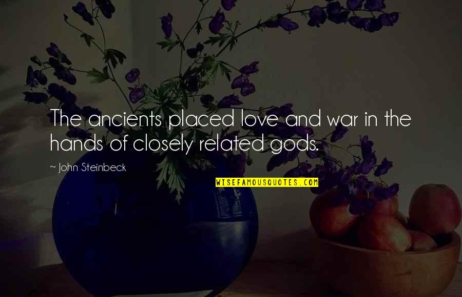 Love Related Quotes By John Steinbeck: The ancients placed love and war in the