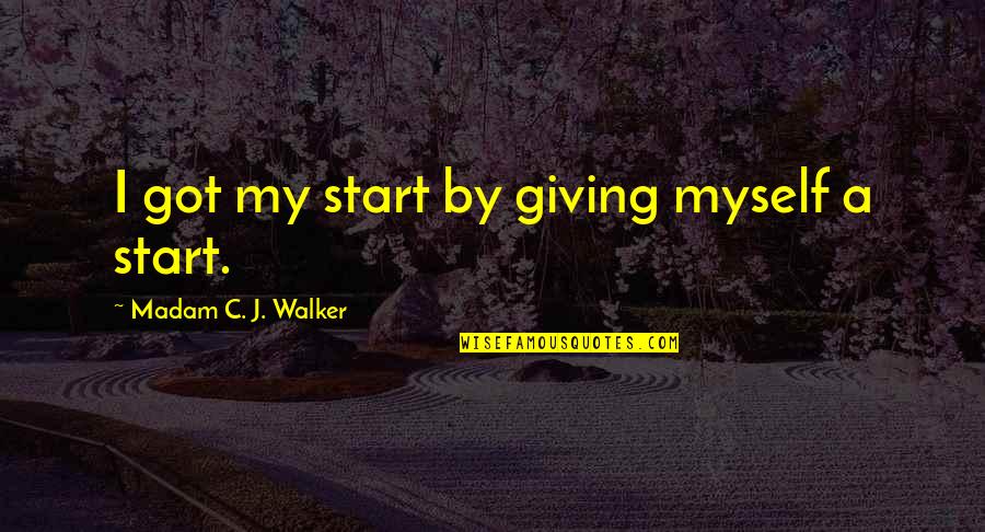 Love Related Quotes By Madam C. J. Walker: I got my start by giving myself a