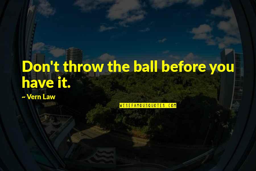 Love Related To Chemistry Quotes By Vern Law: Don't throw the ball before you have it.