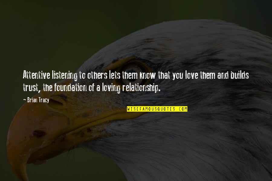 Love Relationship Quotes By Brian Tracy: Attentive listening to others lets them know that