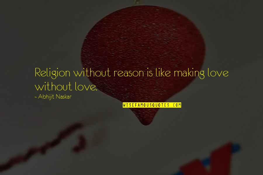 Love Religion Quotes By Abhijit Naskar: Religion without reason is like making love without