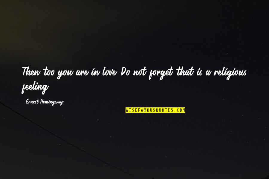 Love Religion Quotes By Ernest Hemingway,: Then too you are in love. Do not