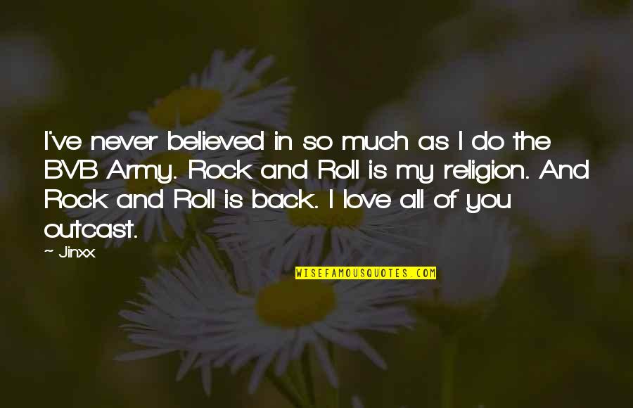 Love Religion Quotes By Jinxx: I've never believed in so much as I