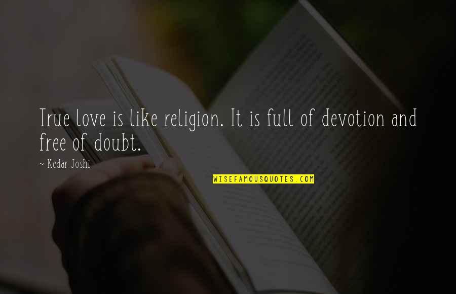Love Religion Quotes By Kedar Joshi: True love is like religion. It is full