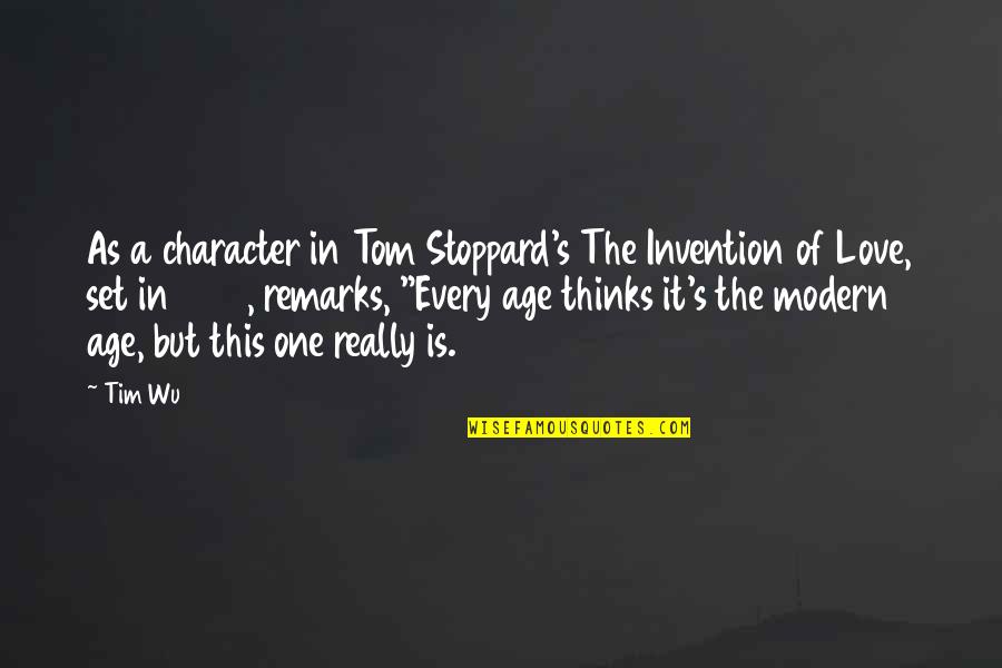 Love Remarks Quotes By Tim Wu: As a character in Tom Stoppard's The Invention