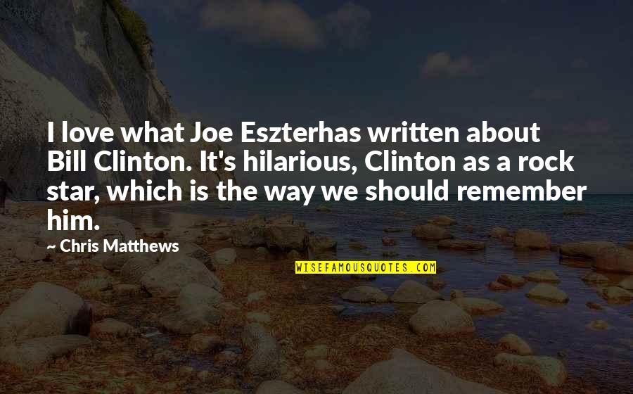 Love Remember Quotes By Chris Matthews: I love what Joe Eszterhas written about Bill