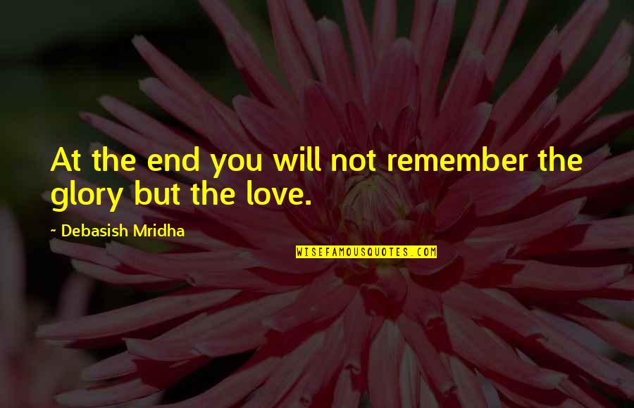 Love Remember Quotes By Debasish Mridha: At the end you will not remember the
