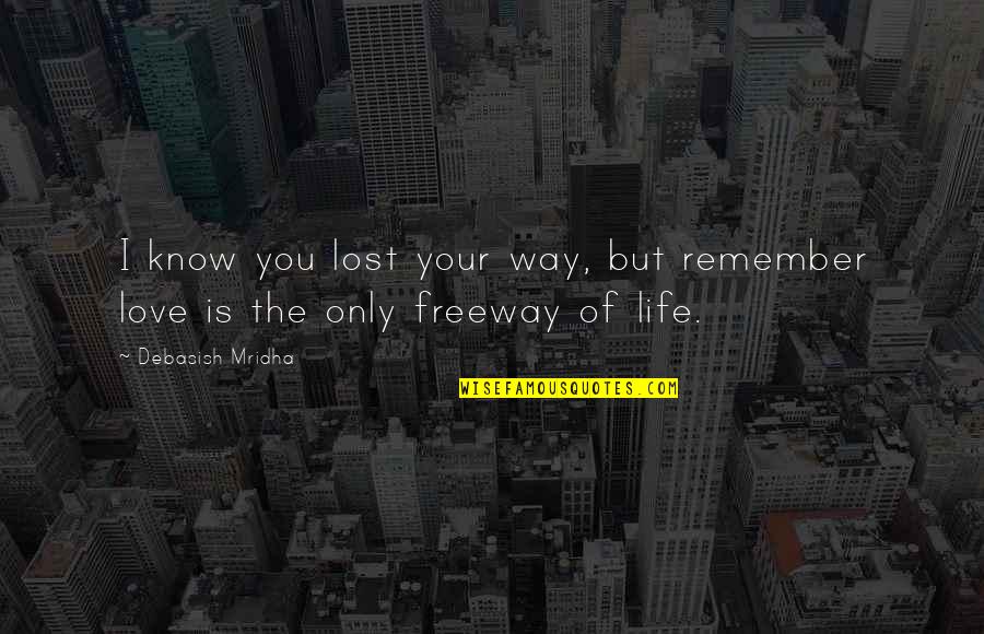 Love Remember Quotes By Debasish Mridha: I know you lost your way, but remember
