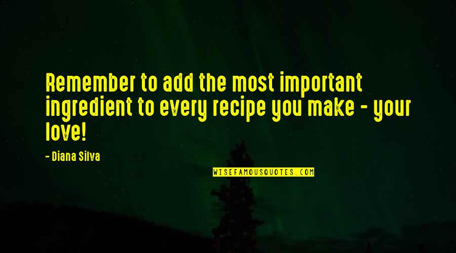 Love Remember Quotes By Diana Silva: Remember to add the most important ingredient to