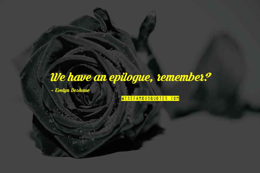 Love Remember Quotes By Evelyn Deshane: We have an epilogue, remember?