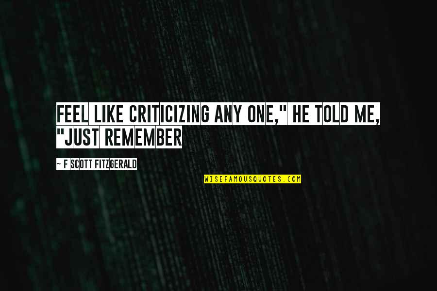 Love Remember Quotes By F Scott Fitzgerald: Feel like criticizing any one," he told me,