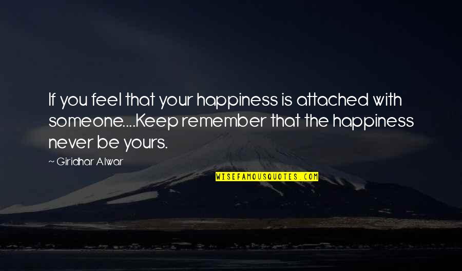 Love Remember Quotes By Giridhar Alwar: If you feel that your happiness is attached