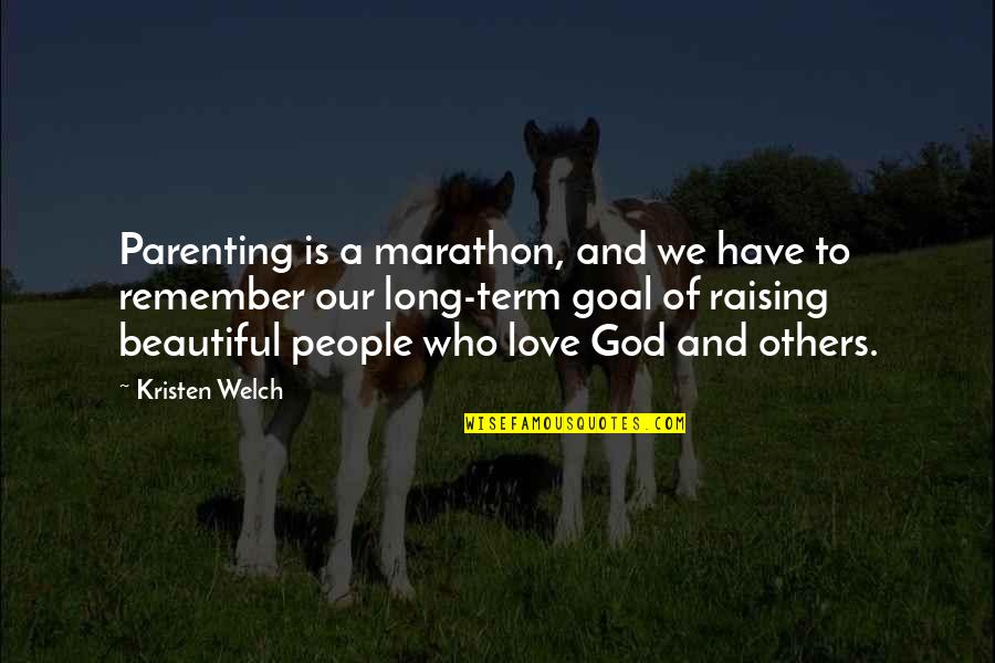 Love Remember Quotes By Kristen Welch: Parenting is a marathon, and we have to