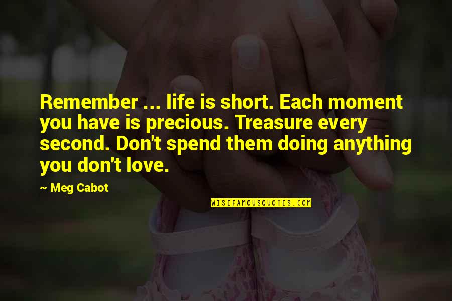 Love Remember Quotes By Meg Cabot: Remember ... life is short. Each moment you
