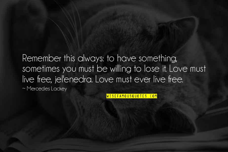 Love Remember Quotes By Mercedes Lackey: Remember this always: to have something, sometimes you