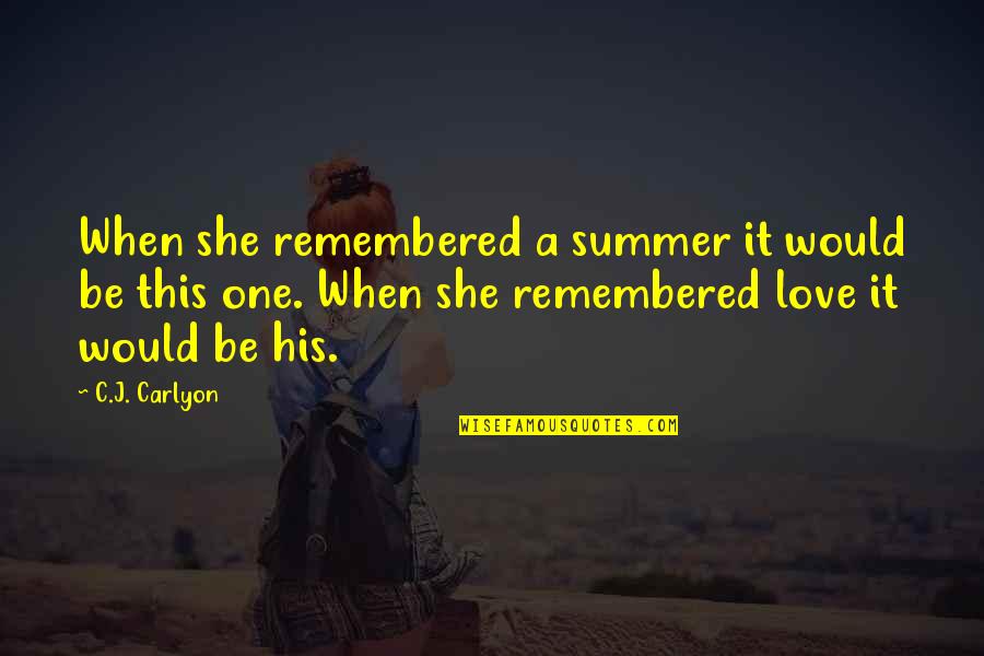 Love Remembered Quotes By C.J. Carlyon: When she remembered a summer it would be
