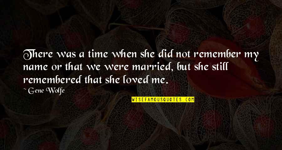 Love Remembered Quotes By Gene Wolfe: There was a time when she did not