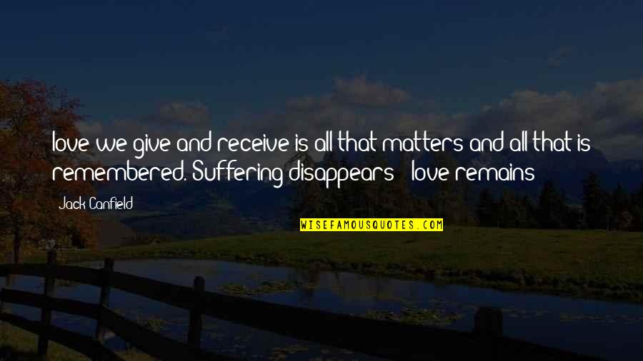 Love Remembered Quotes By Jack Canfield: love we give and receive is all that