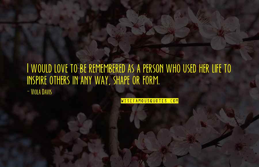Love Remembered Quotes By Viola Davis: I would love to be remembered as a