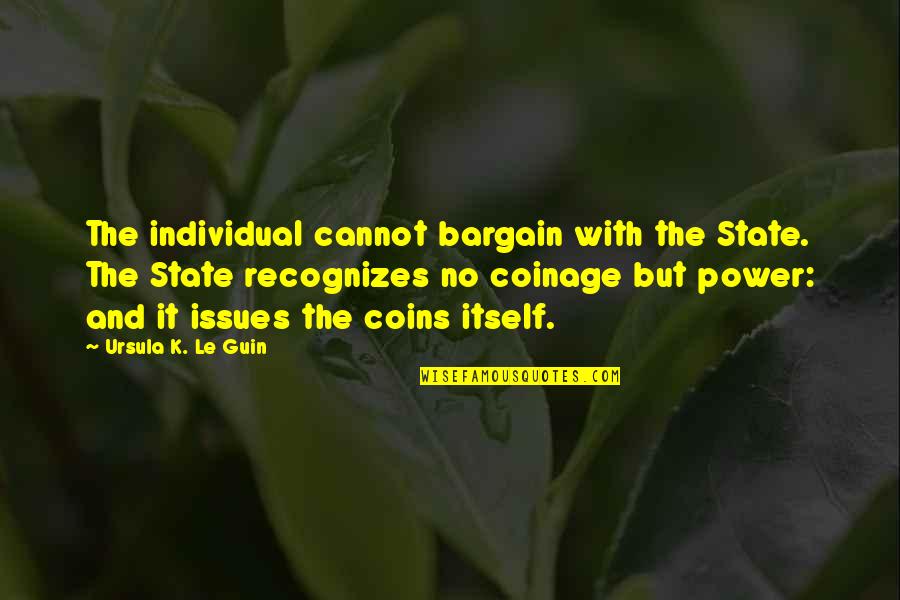 Love Replies Quotes By Ursula K. Le Guin: The individual cannot bargain with the State. The